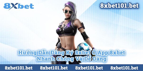 Hình ảnh hướng dẫn cách đăng ký tài khoản trên ứng dụng 8xbet